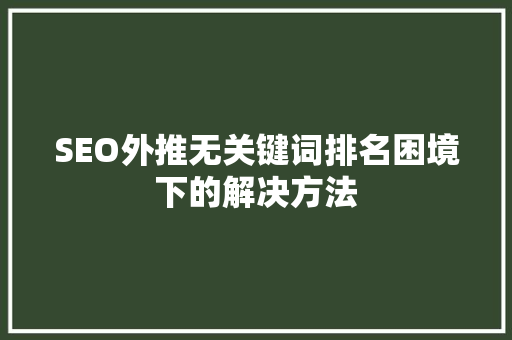 SEO外推无关键词排名困境下的解决方法