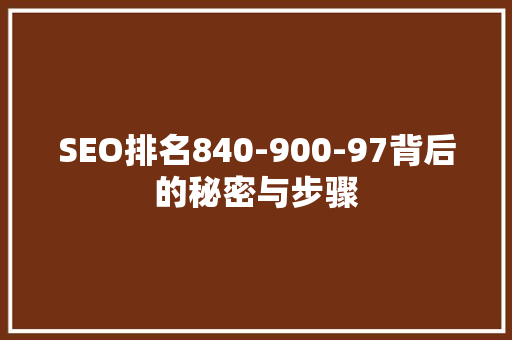 SEO排名840-900-97背后的秘密与步骤