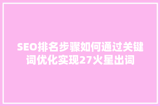SEO排名步骤如何通过关键词优化实现27火星出词 头条优化