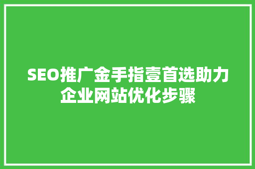 SEO推广金手指壹首选助力企业网站优化步骤