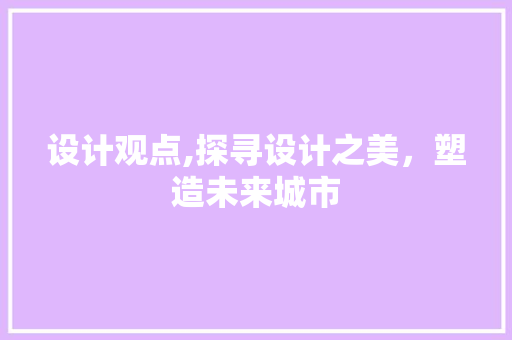设计观点,探寻设计之美，塑造未来城市