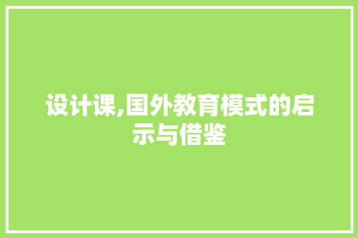 设计课,国外教育模式的启示与借鉴 设计课,国外教育模式的启示与借鉴 seo技术