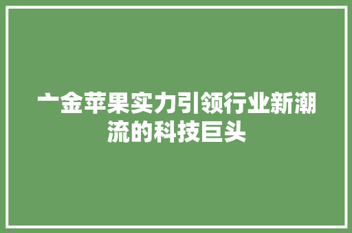 亠金苹果实力引领行业新潮流的科技巨头 网站优化