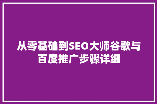 从零基础到SEO大师谷歌与百度推广步骤详细