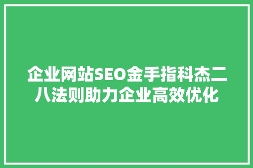 企业网站SEO金手指科杰二八法则助力企业高效优化
