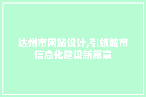 达州市网站设计,引领城市信息化建设新篇章 达州市网站设计,引领城市信息化建设新篇章 网站优化