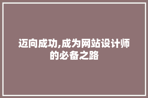 迈向成功,成为网站设计师的必备之路 迈向成功,成为网站设计师的必备之路 网站开发