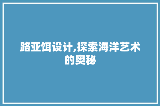 路亚饵设计,探索海洋艺术的奥秘