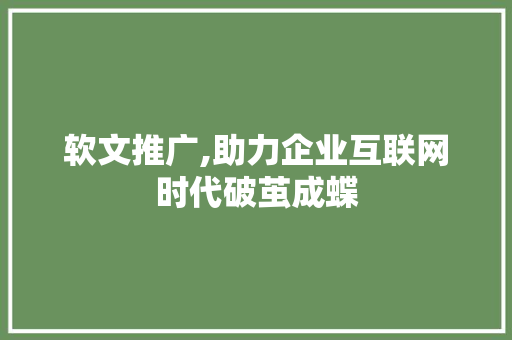 软文推广,助力企业互联网时代破茧成蝶 小程序开发 软文推广,助力企业互联网时代破茧成蝶 软文推广,助力企业互联网时代破茧成蝶 小程序开发