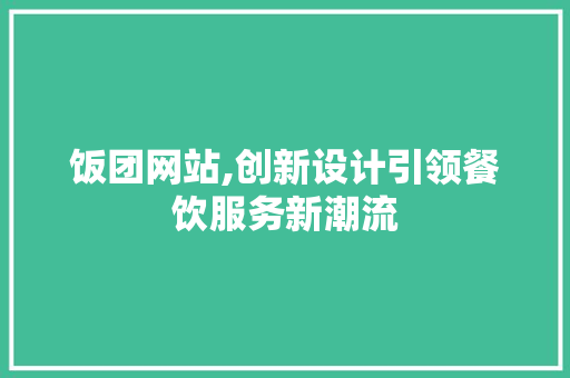 饭团网站,创新设计引领餐饮服务新潮流