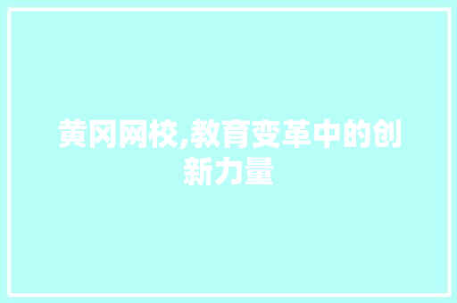 黄冈网校,教育变革中的创新力量 黄冈网校,教育变革中的创新力量 360搜优化