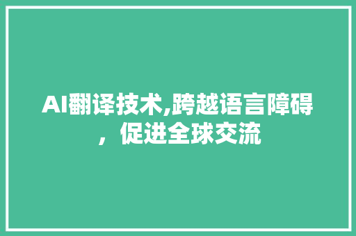 AI翻译技术,跨越语言障碍，促进全球交流 AI翻译技术,跨越语言障碍，促进全球交流 seo技术