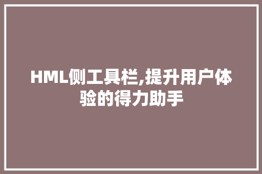 HML侧工具栏,提升用户体验的得力助手 HML侧工具栏,提升用户体验的得力助手 百度算法