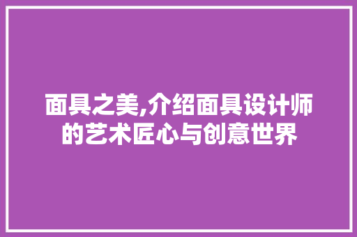 面具之美,介绍面具设计师的艺术匠心与创意世界