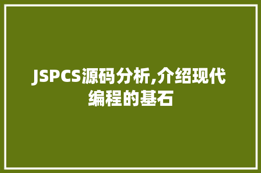 JSPCS源码分析,介绍现代编程的基石 JSPCS源码分析,介绍现代编程的基石 seo技术
