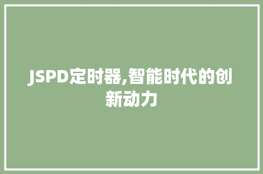 JSPD定时器,智能时代的创新动力 JSPD定时器,智能时代的创新动力 小程序开发