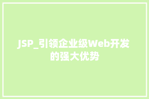 JSP_引领企业级Web开发的强大优势 JSP_引领企业级Web开发的强大优势 头条优化