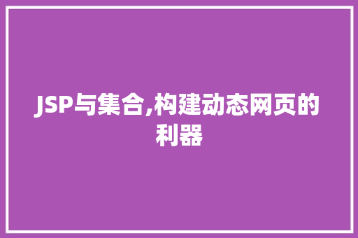 JSP与集合,构建动态网页的利器