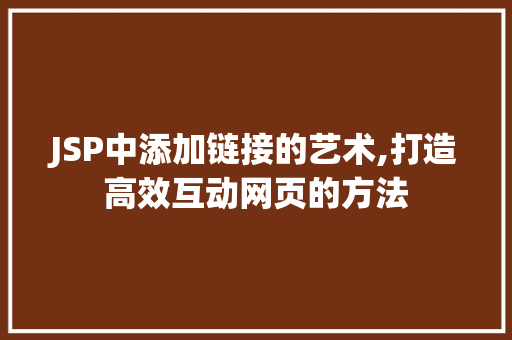 JSP中添加链接的艺术,打造高效互动网页的方法 JSP中添加链接的艺术,打造高效互动网页的方法 网站优化