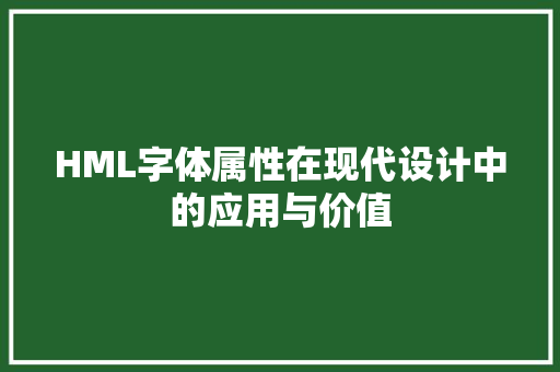 HML字体属性在现代设计中的应用与价值 HML字体属性在现代设计中的应用与价值 头条优化