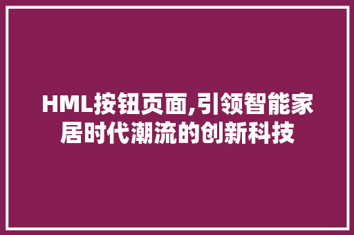 HML按钮页面,引领智能家居时代潮流的创新科技