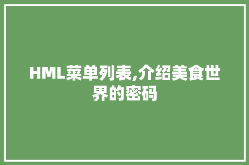 HML菜单列表,介绍美食世界的密码