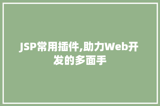 JSP常用插件,助力Web开发的多面手 JSP常用插件,助力Web开发的多面手 英文谷歌算法