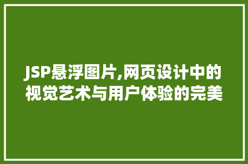 JSP悬浮图片,网页设计中的视觉艺术与用户体验的完美融合