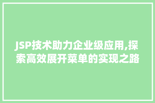 JSP技术助力企业级应用,探索高效展开菜单的实现之路 JSP技术助力企业级应用,探索高效展开菜单的实现之路 网站开发