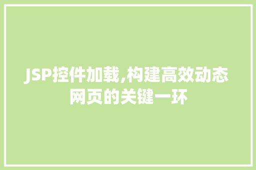 JSP控件加载,构建高效动态网页的关键一环