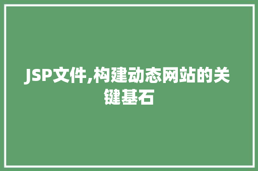 JSP文件,构建动态网站的关键基石