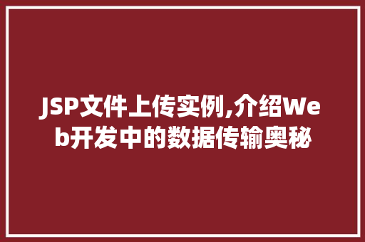 JSP文件上传实例,介绍Web开发中的数据传输奥秘 JSP文件上传实例,介绍Web开发中的数据传输奥秘 seo技术
