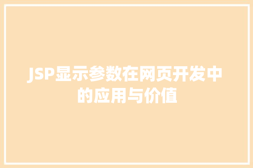 JSP显示参数在网页开发中的应用与价值