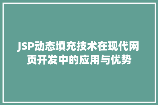 JSP动态填充技术在现代网页开发中的应用与优势 JSP动态填充技术在现代网页开发中的应用与优势 网站开发