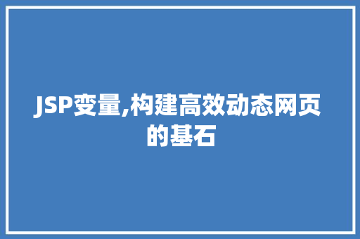JSP变量,构建高效动态网页的基石 JSP变量,构建高效动态网页的基石 网站优化