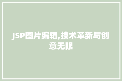 JSP图片编辑,技术革新与创意无限 JSP图片编辑,技术革新与创意无限 AI技术学习