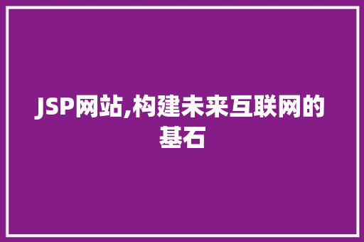 JSP网站,构建未来互联网的基石 JSP网站,构建未来互联网的基石 网站开发