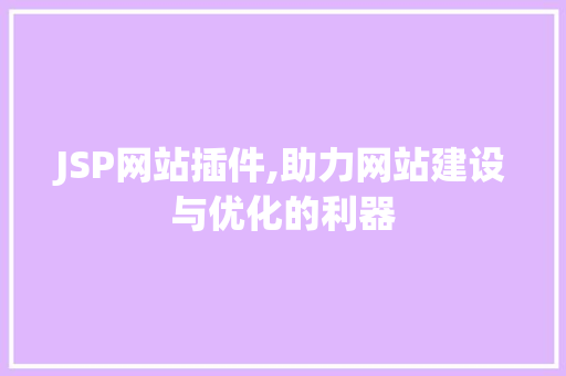 JSP网站插件,助力网站建设与优化的利器 JSP网站插件,助力网站建设与优化的利器 小程序开发