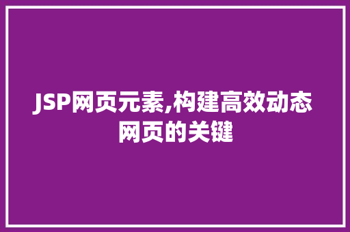 JSP网页元素,构建高效动态网页的关键