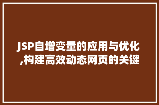 JSP自增变量的应用与优化,构建高效动态网页的关键 JSP自增变量的应用与优化,构建高效动态网页的关键 英文谷歌算法