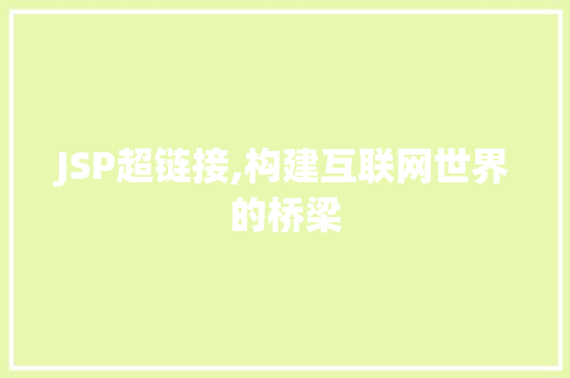 JSP超链接,构建互联网世界的桥梁 JSP超链接,构建互联网世界的桥梁 小程序开发