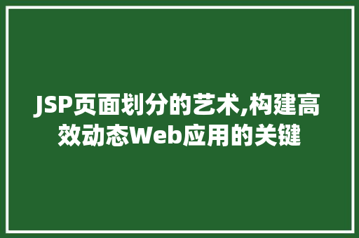 JSP页面划分的艺术,构建高效动态Web应用的关键
