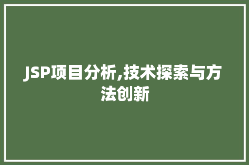 JSP项目分析,技术探索与方法创新 JSP项目分析,技术探索与方法创新 网站开发