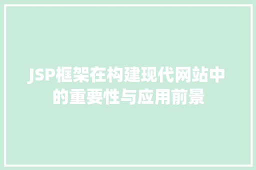 JSP框架在构建现代网站中的重要性与应用前景