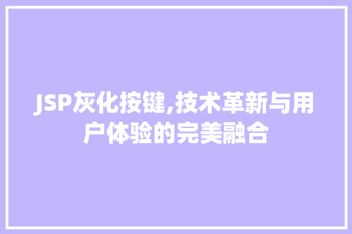 JSP灰化按键,技术革新与用户体验的完美融合