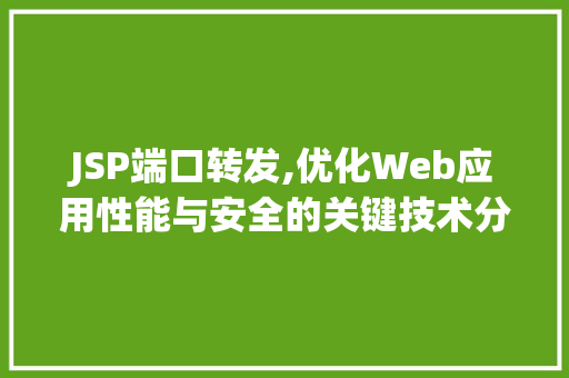 JSP端口转发,优化Web应用性能与安全的关键技术分析