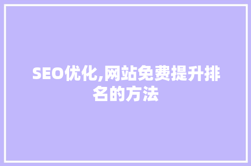 SEO优化,网站免费提升排名的方法 SEO优化,网站免费提升排名的方法 英文谷歌算法