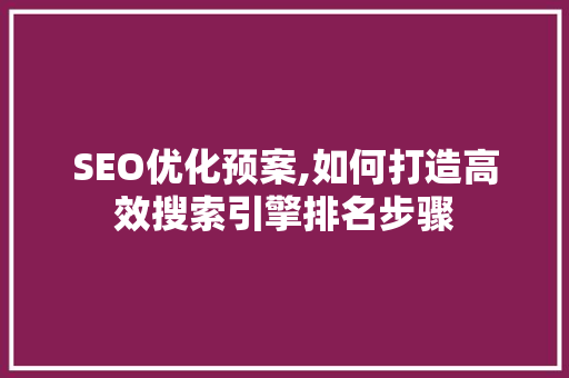 SEO优化预案,如何打造高效搜索引擎排名步骤