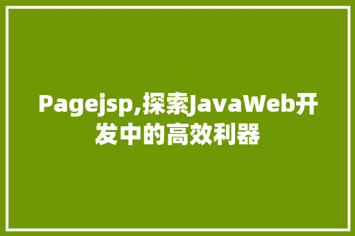 Pagejsp,探索JavaWeb开发中的高效利器