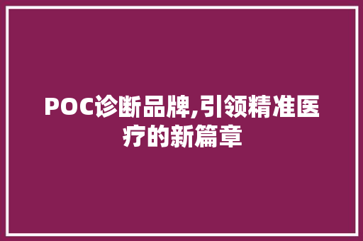 POC诊断品牌,引领精准医疗的新篇章